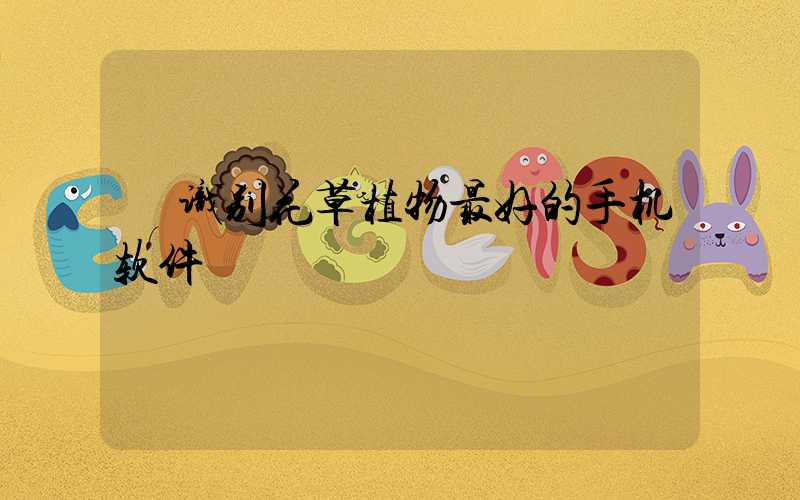  识别花草植物最好的手机软件